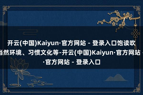 开云(中国)Kaiyun·官方网站 - 登录入口饱读吹团结当地当然环境、习惯文化等-开云(中国)Kaiyun·官方网站 - 登录入口